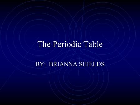 The Periodic Table BY: BRIANNA SHIELDS DO NOW 1. What element has 7 protons? 2. How many neutrons does Hydrogen have? 3. How many electrons does Neon.