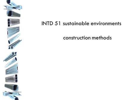 INTD 51 sustainable environments construction methods.