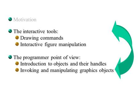 Motivation The interactive tools: Drawing commands Interactive figure manipulation The programmer point of view: Introduction to objects and their handles.