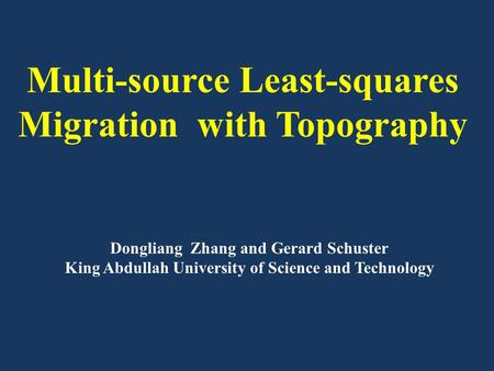 Multi-source Least-squares Migration with Topography Dongliang Zhang and Gerard Schuster King Abdullah University of Science and Technology.