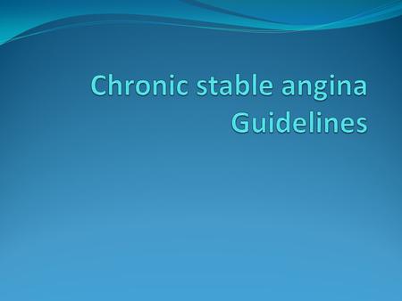ACC/AHA 2002 Guideline for the Management of Patients With Chronic Stable Angina 2007 Chronic Angina Focused Update of the ACC/AHA 2002 Guidelines.