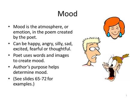 Mood Mood is the atmosphere, or emotion, in the poem created by the poet. Can be happy, angry, silly, sad, excited, fearful or thoughtful. Poet uses words.