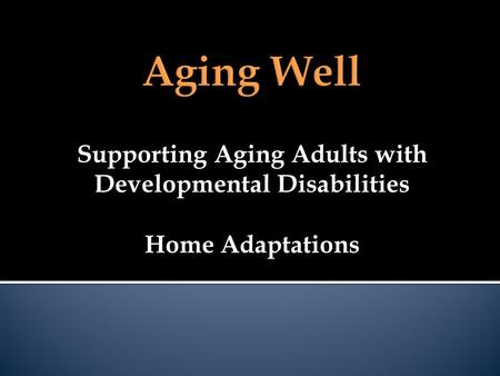 Supporting Aging Adults with Developmental Disabilities Home Adaptations.