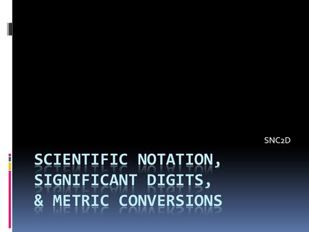 SCIENTIFIC NOTATION, SIGNIFICANT DIGITS, & METRIC CONVERSIONS