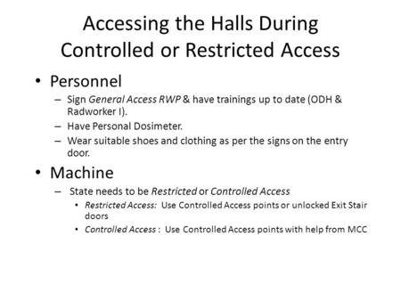 Accessing the Halls During Controlled or Restricted Access Personnel – Sign General Access RWP & have trainings up to date (ODH & Radworker I). – Have.