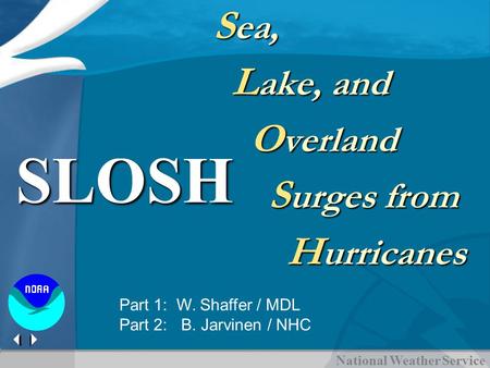 National Weather Service SLOSH S ea, L ake, and L ake, and O verland O verland S urges from S urges from H urricanes H urricanes Part 1: W. Shaffer / MDL.