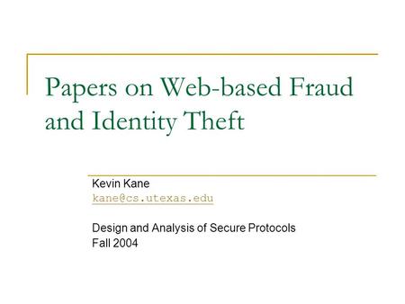 Papers on Web-based Fraud and Identity Theft Kevin Kane Design and Analysis of Secure Protocols Fall 2004.