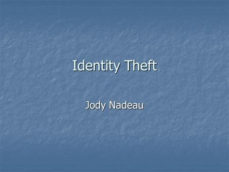 Identity Theft Jody Nadeau. Project Description What is Identity theft What is Identity theft Types of identity theft Types of identity theft Fraud Fraud.