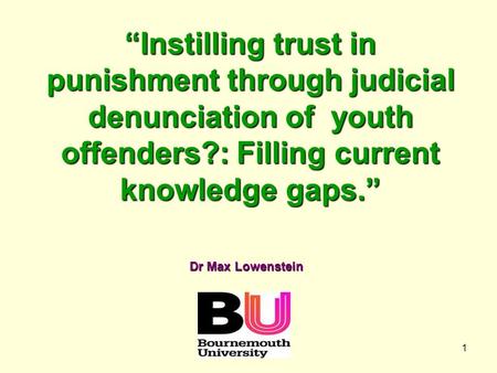 1 “Instilling trust in punishment through judicial denunciation of youth offenders?: Filling current knowledge gaps.” Dr Max Lowenstein.