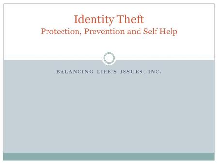BALANCING LIFE’S ISSUES, INC. Identity Theft Protection, Prevention and Self Help.