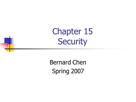 Chapter 15 Security Bernard Chen Spring 2007. Protection vs. Security Protection (Ch.14) deals with internal problem Security (Ch. 15) Deals with external.