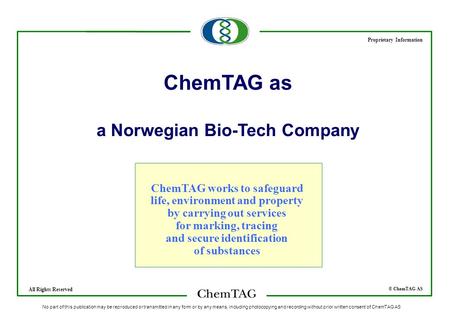 © ChemTAG AS Proprietary Information All Rights Reserved No part of this publication may be reproduced or transmitted in any form or by any means, including.