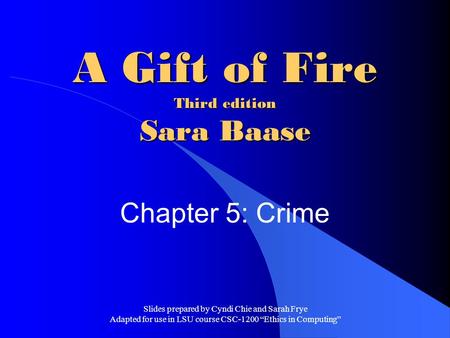 Slides prepared by Cyndi Chie and Sarah Frye Adapted for use in LSU course CSC-1200 “Ethics in Computing” A Gift of Fire Third edition Sara Baase Chapter.