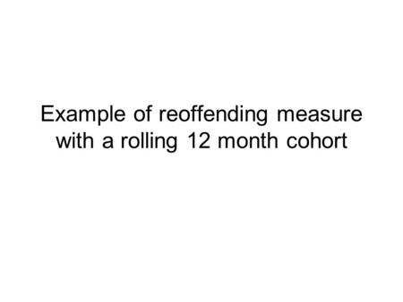 Example of reoffending measure with a rolling 12 month cohort.