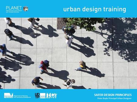 SAFER DESIGN PRINCIPLES Peter Boyle Principal Urban Designer.