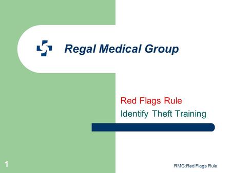 RMG:Red Flags Rule 1 Regal Medical Group Red Flags Rule Identify Theft Training.