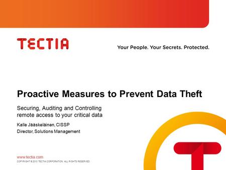 Www.tectia.com COPYRIGHT © 2010 TECTIA CORPORATION. ALL RIGHTS RESERVED. Proactive Measures to Prevent Data Theft Securing, Auditing and Controlling remote.