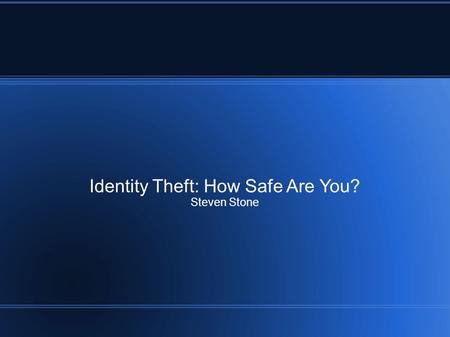 Identity Theft: How Safe Are You? Steven Stone. What is Identity Theft Identity consists of: – Social Security Number – Credit Card Number and Credit.