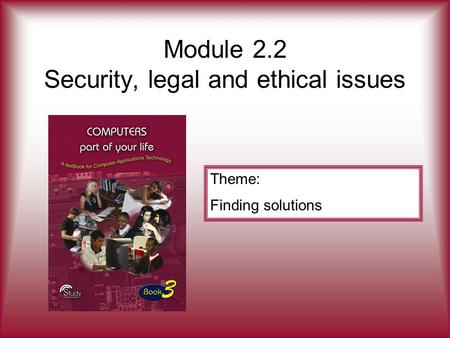 Module 2.2 Security, legal and ethical issues Theme: Finding solutions.