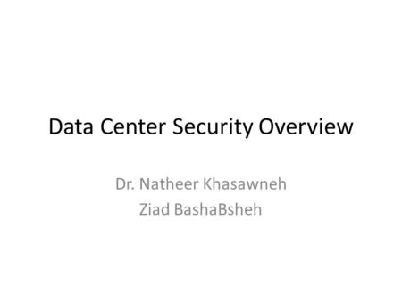 Data Center Security Overview Dr. Natheer Khasawneh Ziad BashaBsheh.