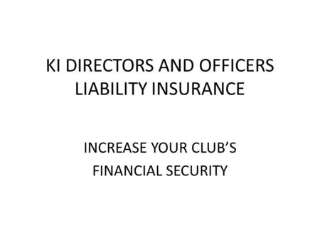 KI DIRECTORS AND OFFICERS LIABILITY INSURANCE INCREASE YOUR CLUB’S FINANCIAL SECURITY.