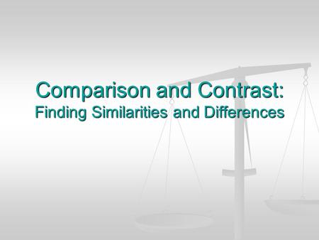 Comparison and Contrast: Finding Similarities and Differences.