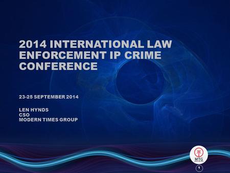 1 1 2014 INTERNATIONAL LAW ENFORCEMENT IP CRIME CONFERENCE 23-25 SEPTEMBER 2014 LEN HYNDS CSO MODERN TIMES GROUP.