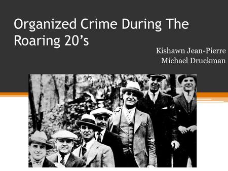 Organized Crime During The Roaring 20’s Kishawn Jean-Pierre Michael Druckman.