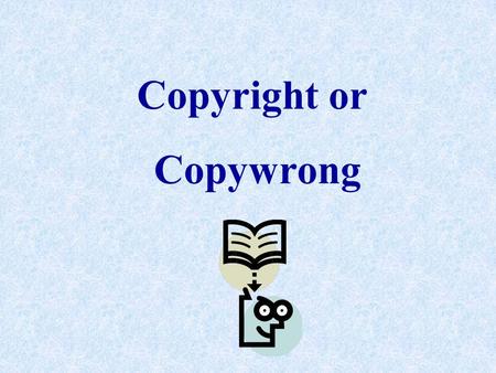 Copyright or Copywrong. What is a copyright and what can be copyrighted? What is “Fair Use” and what four factors determine “Fair Use”? What are the two.