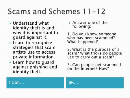 I Can…BR….  Understand what identity theft is and why it is important to guard against it.  Learn to recognize strategies that scam artists use to access.
