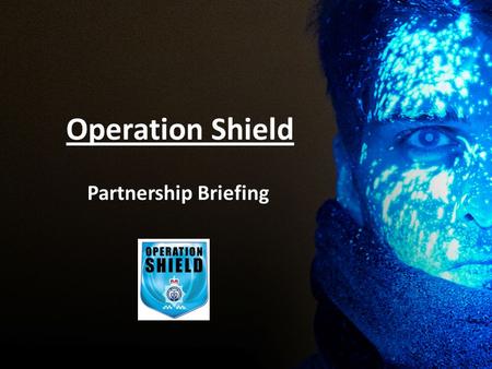 Operation Shield Partnership Briefing. What is it? Operation Shield is a forensic property marking initiative that launches in Cheshire on 2 nd March.