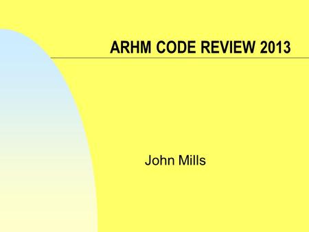 ARHM CODE REVIEW 2013 John Mills. Consultation Responses n Separate Bank accounts n Balance sheets & ICAEW guidance on accounts n Call centres n My grammar.
