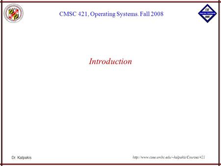 Dr. Kalpakis CMSC 421, Operating Systems. Fall 2008  Introduction.