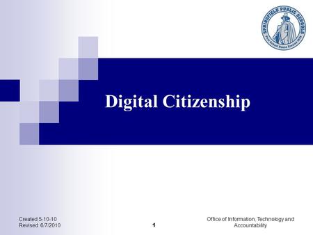 Digital Citizenship Created 5-10-10 Revised 6/7/2010 1 Office of Information, Technology and Accountability.