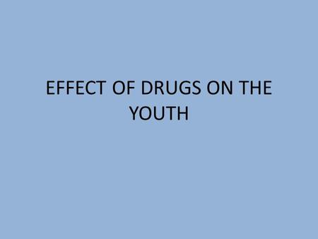 EFFECT OF DRUGS ON THE YOUTH. PREAMBLE We do not have a drug problem in this school. The aim of this talk is to raise an awareness on the issue of drugs.