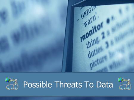 Possible Threats To Data. Objectives To understand: Types of threats Importance of security Preventative and remedial actions Personal safety This will.
