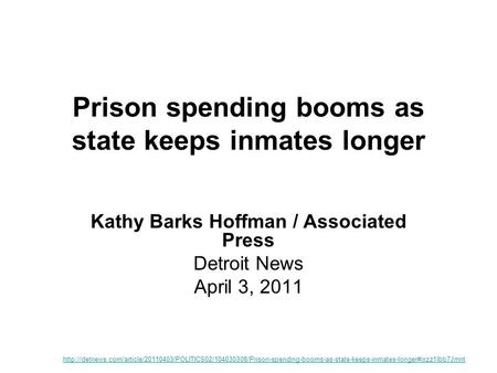 Prison spending booms as state keeps inmates longer Kathy Barks Hoffman / Associated Press Detroit News April 3, 2011