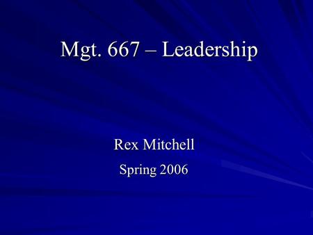 Mgt. 667 – Leadership Rex Mitchell Spring 2006. What is Leadership?