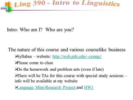 Slide 1 Intro: Who am I? Who are you? The nature of this course and various courselike business  Syllabus – website: