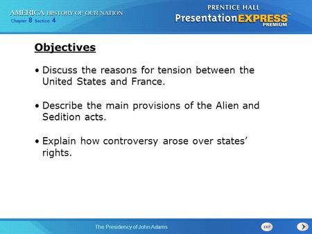 Objectives Discuss the reasons for tension between the United States and France. Describe the main provisions of the Alien and Sedition acts. Explain.