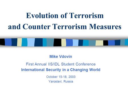 Evolution of Terrorism and Counter Terrorism Measures Mike Vdovin First Annual IIS/IDL Student Conference International Security in a Changing World October.