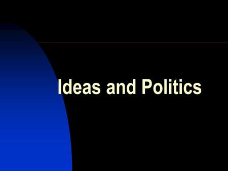Ideas and Politics. The role of ideas in politics What people think and believe about society, power, rights, etc., determines their actions Everything.