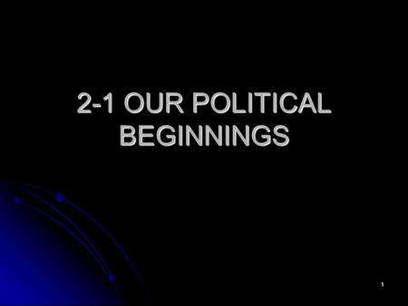 2-1 OUR POLITICAL BEGINNINGS