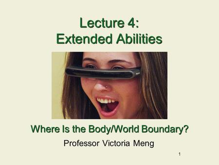 1 Lecture 4: Extended Abilities Professor Victoria Meng Where Is the Body/World Boundary?