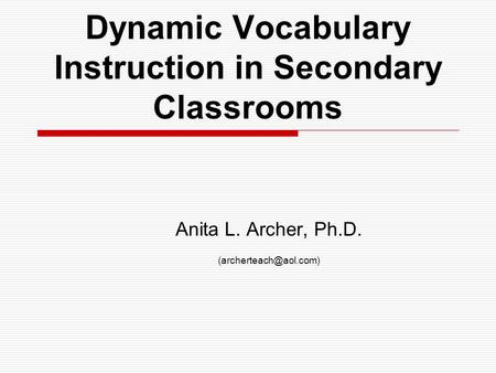 Dynamic Vocabulary Instruction in Secondary Classrooms Anita L. Archer, Ph.D.