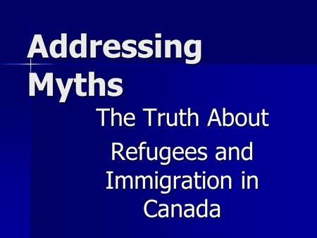 Addressing Myths The Truth About Refugees and Immigration in Canada.