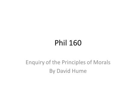 Phil 160 Enquiry of the Principles of Morals By David Hume.