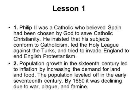Lesson 1 1. Philip II was a Catholic who believed Spain had been chosen by God to save Catholic Christianity. He insisted that his subjects conform to.