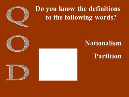 Do you know the definitions to the following words? Nationalism Partition.