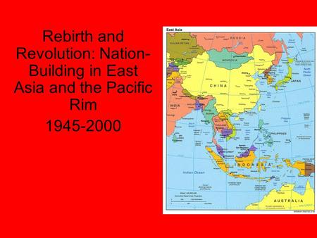Rebirth and Revolution: Nation- Building in East Asia and the Pacific Rim 1945-2000.